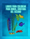 Livres de coloriage pour enfants, créature de l'océan (Nouvelle version): Pour les enfants âgés de 3 à 8 ans, Créatures de la mer By Oia Alexan Cover Image