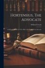 Hortensius, The Advocate: An Historical Essay On The Office And Duties Of An Advocate Cover Image