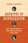 Archives of Dispossession: Recovering the Testimonios of Mexican American Herederas, 1848-1960 (Gender and American Culture) By Karen R. Roybal Cover Image