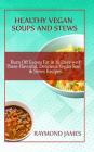 Healthy Vegan Soups And Stews: Burn Off Excess Fat In 10 Days With These Flavorful, Delicious Vegan Soups & Stews By Raymond James Cover Image