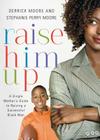 Raise Him Up: A Single Mother's Guide to Raising a Successful Black Man Cover Image
