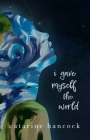 I Gave Myself The World By Catarine Hancock Cover Image