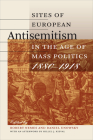 Sites of European Antisemitism in the Age of Mass Politics, 1880–1918 (The Tauber Institute Series for the Study of European Jewry) Cover Image