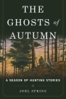 The Ghosts of Autumn: A Season of Hunting Stories Cover Image
