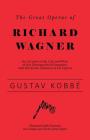 The Great Operas of Richard Wagner - An Account of the Life and Work of this Distinguished Composer, with Particular Attention to his Operas - Illustr By Gustav Kobbé Cover Image