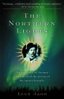 The Northern Lights: The True Story of the Man Who Unlocked the Secrets of the Aurora Borealis By Lucy Jago Cover Image