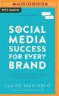 Social Media Success for Every Brand: The Five Storybrand Pillars That Turn Posts Into Profits By Claire Diaz-Ortiz, Donald Miller (Foreword by), Jacque Dorman (Read by) Cover Image
