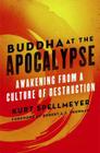 Buddha at the Apocalypse: Awakening from a Culture of Destruction By Kurt Spellmeyer, Robert Thurman (Foreword by) Cover Image