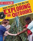 Maker Projects for Kids Who Love Exploring the Outdoors By Sarah Levete Cover Image