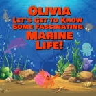 Olivia Let's Get to Know Some Fascinating Marine Life!: Personalized Baby Books with Your Child's Name in the Story - Ocean Animals Books for Toddlers Cover Image