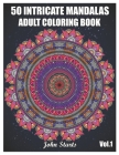 50 Intricate Mandalas: Adult Coloring Book with 50 Detailed Mandalas for Relaxation and Stress Relief (Volume 1) By John Starts Coloring Books Cover Image