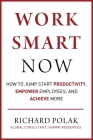 Work Smart Now: How to Jump Start Productivity, Empower Employees, and Achieve More By Richard Polak Cover Image