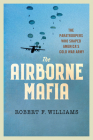 The Airborne Mafia: The Paratroopers Who Shaped America's Cold War Army Cover Image