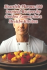Heartfelt Flavors: 100 Inspired Recipes by Gordon Ramsay for a Healthy Kitchen Cover Image