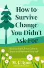 How to Survive Change You Didn't Ask for: Bounce Back, Find Calm in Chaos and Reinvent Yourself (Change for the Better, Uncertainty of Life) By M. J. Ryan Cover Image