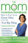 The Mom Inventors Handbook: How to Turn Your Great Idea Into the Next Big Thing By Tamara Monosoff Cover Image
