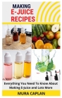 Making E-Juice Recipes: Everything You Need To Know About Making E-Juice and Lots More Cover Image