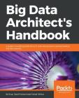 Big Data Architect's Handbook: A guide to building proficiency in tools and systems used by leading big data experts Cover Image