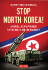 Stop North Korea!: A Radical New Approach to the North Korea Standoff Cover Image