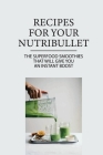 Recipes For Your Nutribullet: The Superfood Smoothies That Will Give You An Instant Boost: Got A Nutribullet By Yer Dolence Cover Image