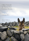 Other Animals in Twenty-First Century Fiction (Palgrave Studies in Animals and Literature) By Catherine Parry Cover Image
