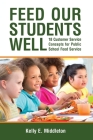 Feed Our Students Well: 18 Customer Service Concepts for Public School Food Service By Kelly E. Middleton Cover Image