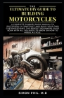 The Ultimate DIY Guide to Building Motorcycles: A Complete Dummies Basic Manual to Successfully Construct and Build Your Own Customized Bike: The Perf By Simon Phil M. D. Cover Image