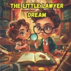 The Little Lawyer Dream: Inspiring Tales of Courage and Justice for kids Cover Image