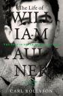 The Life of William Faulkner: The Past Is Never Dead, 1897-1934 Volume 1 By Carl Rollyson, Colleen Mohyde (Prepared by) Cover Image