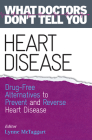 Heart Disease: Drug-Free Alternatives to Prevent and Reverse Heart Disease (What Doctors Don't tell You) By Lynne McTaggart (Editor) Cover Image