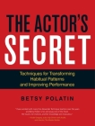 The Actor's Secret: Techniques for Transforming Habitual Patterns and Improving Performance By Betsy Polatin Cover Image