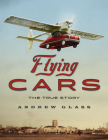 Flying Cars: The True Story By Andrew Glass Cover Image