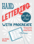 Hand Lettering on the iPad with Procreate: Ideas and Lessons for Modern and Vintage Lettering Cover Image