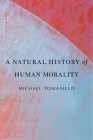 A Natural History of Human Morality By Michael Tomasello Cover Image