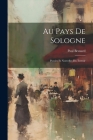 Au Pays de Sologne; Poesies et Nouvelles du Terroir By Paul Besnard Cover Image