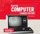 How the Computer Changed History (Essential Library of Inventions) By Therese Naber Cover Image