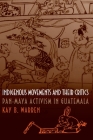 Indigenous Movements and Their Critics: Pan-Maya Activism in Guatemala By Kay B. Warren Cover Image