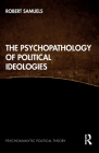 The Psychopathology of Political Ideologies By Robert Samuels Cover Image