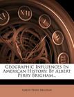 Geographic Influences in American History: By Albert Perry Brigham... Cover Image