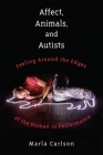 Affect, Animals, and Autists: Feeling Around the Edges of the Human in Performance By Marla Carlson Cover Image