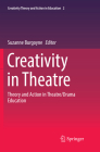 Creativity in Theatre: Theory and Action in Theatre/Drama Education (Creativity Theory and Action in Education #2) By Suzanne Burgoyne (Editor) Cover Image