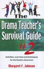 Drama Teacher's Survival Guide--Volume 2: Activities, Exercises, and Techniques for the Theatre Classroom By Margaret F. Johnson Cover Image
