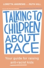Talking to Children About Race: Your guide for raising anti-racist kids By Loretta Andrews, Ruth Hill Cover Image