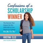 Confessions of a Scholarship Winner Lib/E: The Secrets That Helped Me Win $500,000 in Free Money for College- How You Can Too! By Kristina Ellis, Kristina Ellis (Read by) Cover Image
