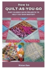 How to Quilt as You Go: Easy Classic Qayg Projects to Help You Gain Mastery By Vivian Dan Cover Image