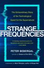 Strange Frequencies: The Extraordinary Story of the Technological Quest for the Supernatural By Peter Bebergal Cover Image