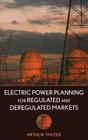 Electric Power Planning for Regulated and Deregulated Markets By Arthur Mazer Cover Image