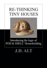 Re-Thinking Tiny Houses: Introducing the Logic of POD & SHELL Housebuilding By J. D. Alt Cover Image
