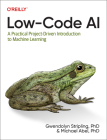 Low-Code AI: A Practical Project-Driven Introduction to Machine Learning By Gwendolyn Stripling, Michael Abel Cover Image
