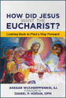 How Did Jesus Want the Eucharist?: Looking Back to Find a Way Forward By Ansgar Wucherpfennig Cover Image